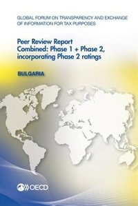 Global Forum On Transparency And Exchange Of Information For Tax Purposes Peer Reviews: Bulgaria 2016: Combined: Phase 1 + Phase 2, Incorporating Phase 2 Ratings