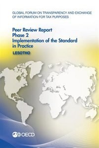 Global Forum On Transparency And Exchange Of Information For Tax Purposes Peer Reviews: Lesotho 2016: Phase 2: Implementation Of The Standard In Practice