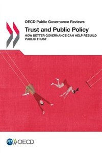 Trust And Public Policy: How Better Governance Can Help Rebuild Public Trust