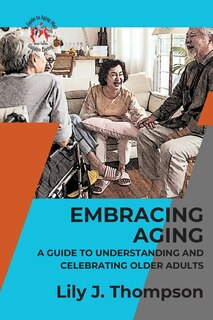 Couverture_Embracing Aging-A Guide to Understanding and Celebrating Older Adults
