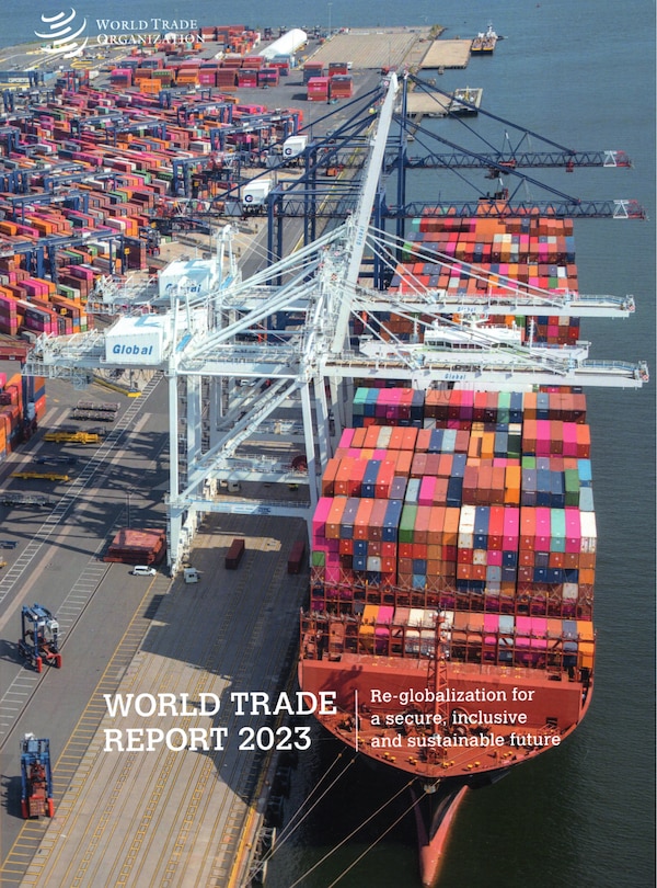 World Trade Report 2023: Re-globalization for a secure, inclusive and sustainable future