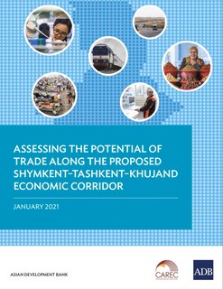 Front cover_Assessing The Potential Of Trade Along The Proposed Shymkent-tashkent-khujand Economic Corridor Development