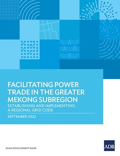 Front cover_Facilitating Power Trade in the Greater Mekong Subregion: Establishing and Implementing a Regional Grid Code