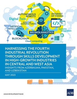 Front cover_Harnessing the Fourth Industrial Revolution through Skills Development in High-Growth Industries in Central and West Asia - Insights from Azerbaijan, Pakistan, and Uzbekistan