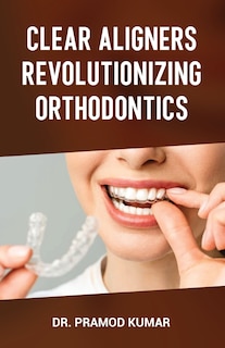 Couverture_Clear Aligners Revolutionizing Orthodontics