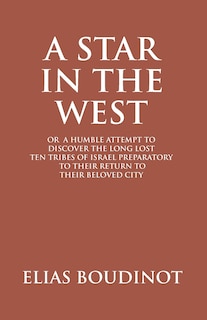 Front cover_A Star In The West Or A Humble Attempt To Discover The Long Lost Ten Tribes Of Israel, Preparatory To Their Return To Their Beloved City Jerusalem