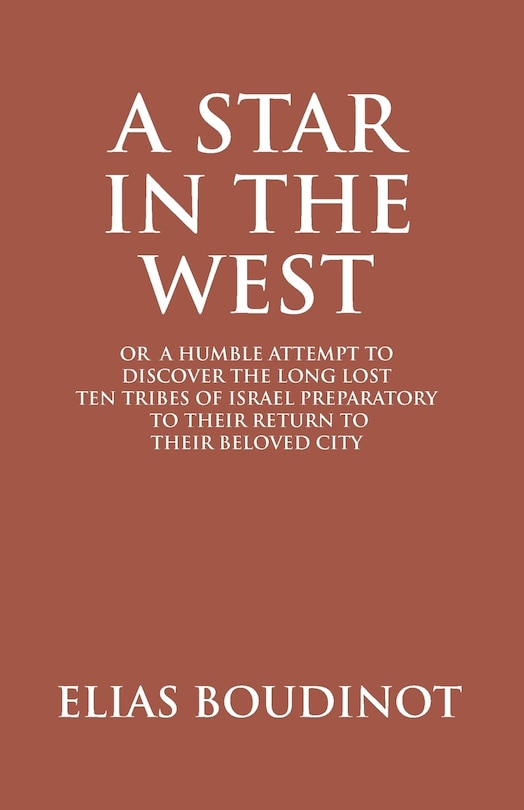 Front cover_A Star In The West Or A Humble Attempt To Discover The Long Lost Ten Tribes Of Israel, Preparatory To Their Return To Their Beloved City Jerusalem