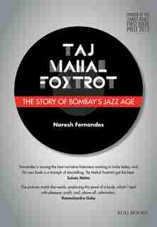 Taj Mahal Foxtrot: The Story Of Bombay's Jazz Age by Naresh Fernandes