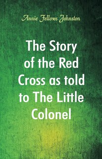 Couverture_The Story of the Red Cross as told to The Little Colonel