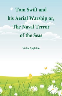 Tom Swift and his Aerial Warship: or, The Naval Terror of the Seas