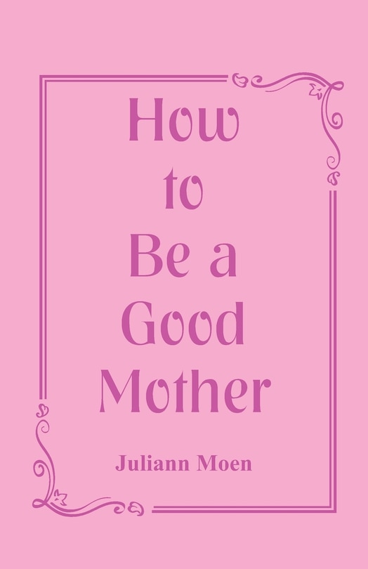 Front cover_How to Be a Good Mother