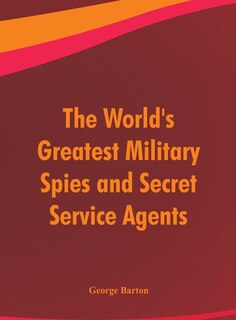 Front cover_The World's Greatest Military Spies And Secret Service Agents