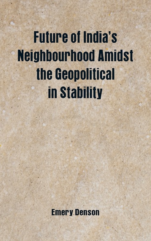 Future of India's Neighbourhood Amidst the Geopolitical in Stability