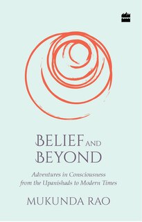 Front cover_Belief and Beyond: Adventures in Consciousness from the Upanishads to Modern Times