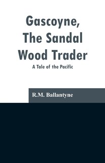 Gascoyne, The Sandal Wood Trader: A Tale of the Pacific