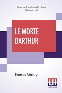 Le Morte Darthur (Complete): Sir Thomas Malory'S Book Of King Arthur And Of His Noble Knights Of The Round Table. The Text Of Ca