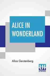 Alice In Wonderland: A Dramatization Of Lewis Carroll'S Alice'S Adventures In Wonderland And Through The Looking Glass by Alice Gerstenberg