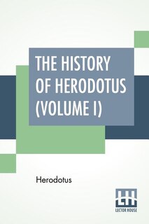 The History Of Herodotus (Volume I): Translated Into English By G. C. Macaulay