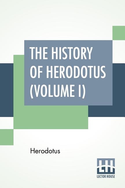 The History Of Herodotus (Volume I): Translated Into English By G. C. Macaulay
