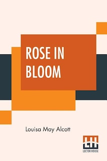 Rose In Bloom: A Sequel To Eight Cousins