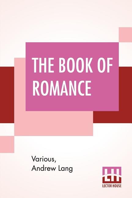The Book Of Romance: Edited By Andrew Lang