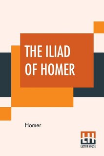 The Iliad Of Homer: Literally Translated, With Explanatory Notes. By Theodore Alois Buckley, B.a.