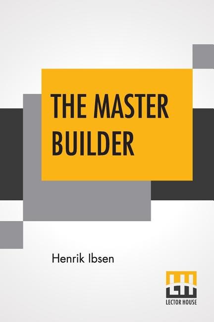 The Master Builder: Translated By Edmund Gosse And William Archer