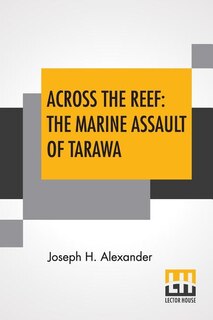 Across The Reef: The Marine Assault Of Tarawa: Marines In World War Ii Commemorative Series