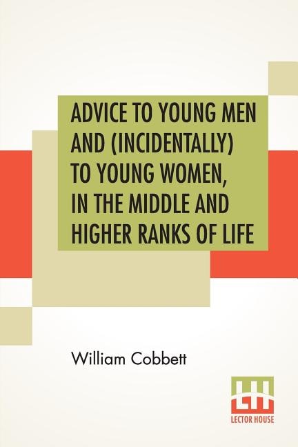 Front cover_Advice To Young Men And (incidentally) To Young Women, In The Middle And Higher Ranks Of Life
