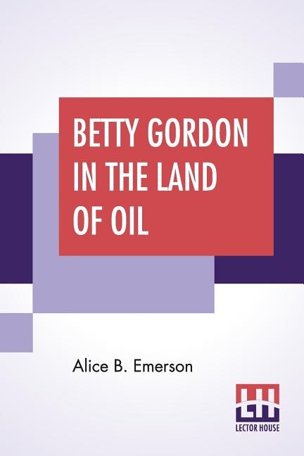 Betty Gordon In The Land Of Oil: Or The Farm That Was Worth A Fortune