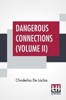 Dangerous Connections (volume Ii): A Series Of Letters, Selected From The Correspondence Of A Private Circle; Translated By Thomas Moo