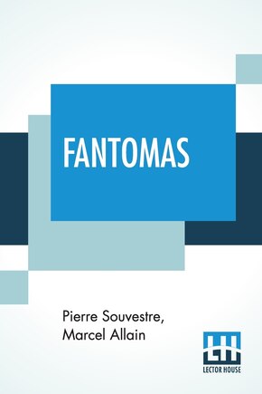 Fantomas: Translated From The Original French By Cranstoun Metcalfe With An Introduction To The Dover Edition