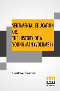 Sentimental Education Or, The History Of A Young Man (volume I)