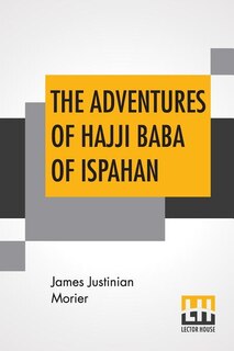 The Adventures Of Hajji Baba Of Ispahan: With An Introduction By The Hon. George Curzon, M.p.