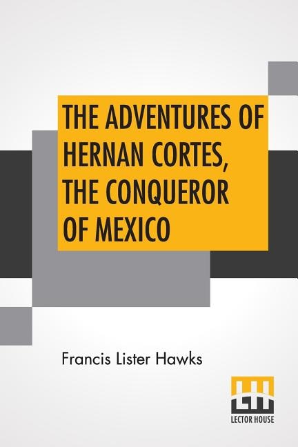 Front cover_The Adventures Of Hernan Cortes, The Conqueror Of Mexico