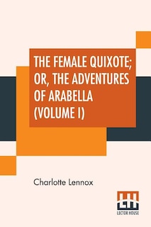 Couverture_The Female Quixote; Or, The Adventures Of Arabella (Volume I)