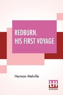 Redburn. His First Voyage: Being The Sailor Boy Confessions And Reminiscences Of The Son-of-a-gentleman In The Merchant Navy