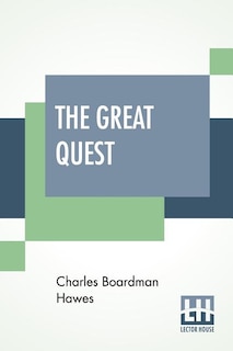 The Great Quest: A Romance Of 1826, Wherein Are Recorded The Experiences Of Josiah Woods Of Topham, And Of Those Oth