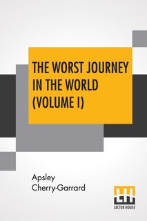 The Worst Journey In The World (volume I): Antarctic 1910-1913