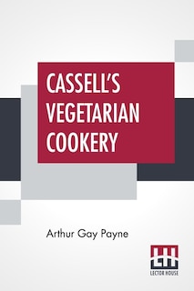 Cassell's Vegetarian Cookery: A Manual Of Cheap And Wholesome Diet