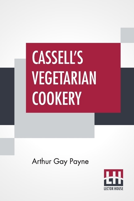 Cassell's Vegetarian Cookery: A Manual Of Cheap And Wholesome Diet