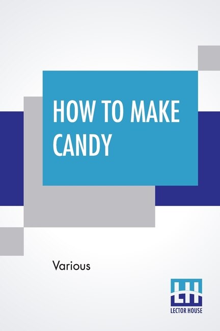 How To Make Candy: A Complete Hand Book. For Making All Kinds Of Candy, Ice Cream Syrups, Essences Etc. Etc.