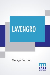 Lavengro: The Scholar-the Gypsy-the Priest With An Introduction By Theodore Watts