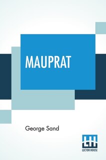 Mauprat: Translated From The French By Stanley Young With A Critical Introduction By John Oliver Hobbes (Pearl Mary-Teresa Craigie) Illustrated With Photogravure Portraits And Text Portraits With Notes By Octave Uzanne Edited By Edmund Gosse