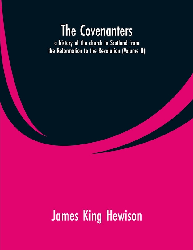 Couverture_The Covenanters, a history of the church in Scotland from the Reformation to the Revolution