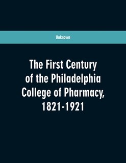 Front cover_The first century of the Philadelphia college of pharmacy, 1821-1921