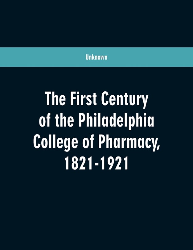 Front cover_The first century of the Philadelphia college of pharmacy, 1821-1921