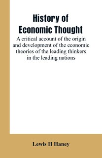 History of economic thought: a critical account of the origin and development of the economic theories of the leading thinkers i