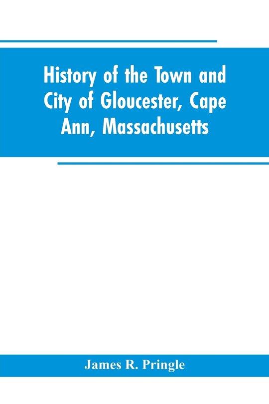 Front cover_History of the town and city of Gloucester, Cape Ann, Massachusetts