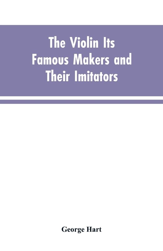 Front cover_The Violin Its Famous Makers and Their Imitators